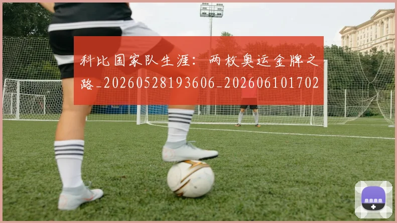 科比国家队生涯：两枚奥运金牌之路_20260528193606_20260610170243